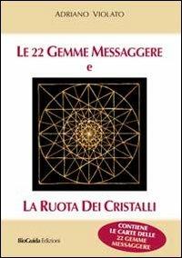 Le 22 gemme messaggere e la ruota dei cristalli. Con 22 carte - Adriano Violato - Libro BioGuida 2012 | Libraccio.it