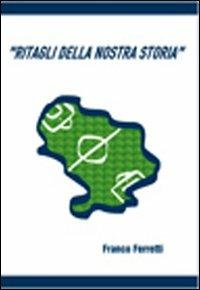 Ritagli della nostra storia - Franco Ferretti - Libro Tipografia La Stampa 2011 | Libraccio.it