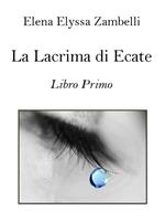   La Lacrima di Ecate - Libro Primo