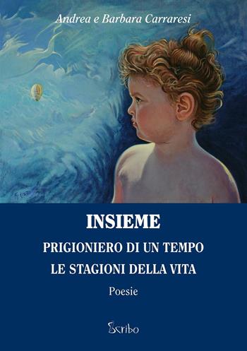 Insieme. Prigioniero di un tempo. Le stagioni della vita - Andrea Carraresi, Barbara Carraresi - Libro Scribo 2016 | Libraccio.it