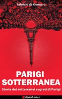   Parigi sotterranea. Storia dei sotterranei segreti di Parigi