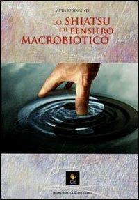 Lo shiatsu e il pensiero macrobiotico - Attilio Somenzi - Libro Shiatsu Milano Editore 2012, I libri delle discipline naturali | Libraccio.it