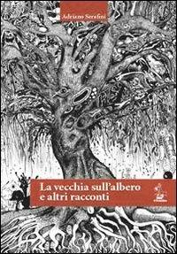 La vecchia sull'albero e altri racconti - Adriano Serafini - Libro Il Formichiere 2013 | Libraccio.it