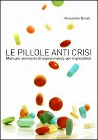Le pillole anti crisi. Manuale semiserio di sopravvivenza per imprenditori - Alessandro Barulli - Libro Interplanning 2012 | Libraccio.it