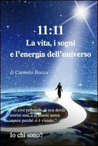 11.11 la vita, i sogni e l'energia dell'universo - Carmelo Bucca - Libro Fly 2012 | Libraccio.it