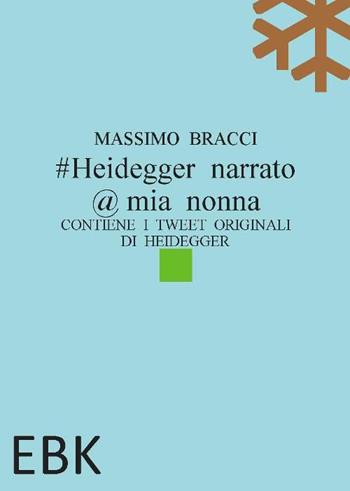 #Heidegger narrato @ mia nonna. Contiene i tweet originali di Heidegger - Massimo Bracci - Libro EBK 2015 | Libraccio.it
