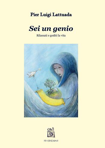 Sei un genio. Rilassati e goditi la vita - Pierluigi Lattuada - Libro ITI Edizioni 2014 | Libraccio.it