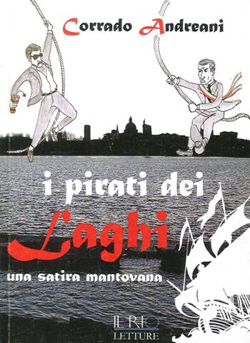 I pirati dei laghi. Una satira mantovana - Corrado Andreani - Libro Il Rio 2013 | Libraccio.it