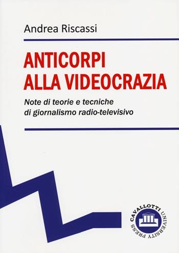 Anticorpi alla videocrazia. Note di teorie e tecniche di giornalismo radio-televisivo - Andrea Riscassi - Libro Novecento Media 2013 | Libraccio.it