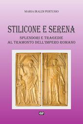 Stilicone e Serena. Splendori e tragedie al tramonto dell'impero romano