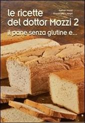 Le ricette del dottor Mozzi. Vol. 2: Il pane senza glutine e...