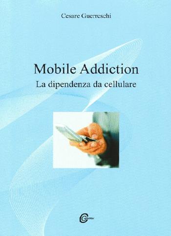 Mobile addiction. La dipendenza da cellulare - Cesare Guerreschi - Libro Guerreschi Cesare 2014 | Libraccio.it