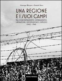 Una regione e i suoi «campi». Tra concentramento, internamento, liberazione, deportazione e supplizio (1940-1944) - Giuseppe Morgese, Daniele Duca - Libro Duca Daniele 2014 | Libraccio.it