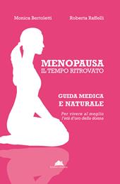 Menopausa, il tempo ritrovato. Guida medica e naturale per vivere al meglio l’età d’oro della donna