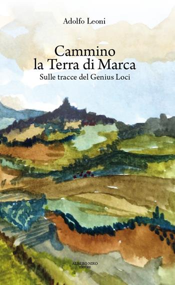 Cammino la terra di Marca. Sulle tracce del genius loci - Adolfo Leoni - Libro Albero Niro 2015 | Libraccio.it