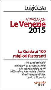 A tavola con le Venezie 2015. Guida ai 100 migliori ristoranti