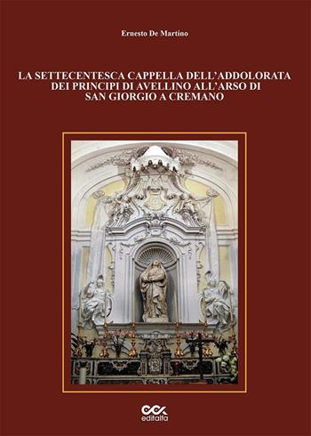 La settecentesca cappella dell'Addolorata dei principi di Avellino all'Arso di San Giorgio a Cremano - Ernesto De Martino - Libro Editalfa 2016 | Libraccio.it