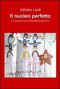 Il nucleo perfetto - Adriano Lenti - Libro ilmiolibro self publishing 2011, La community di ilmiolibro.it | Libraccio.it