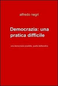 Democrazia: una pratica difficile ma..... - Afredo Negri - Libro ilmiolibro self publishing 2011, La community di ilmiolibro.it | Libraccio.it