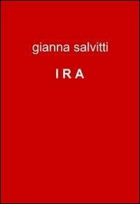 Ira - Gianna Salvitti - Libro ilmiolibro self publishing 2011, La community di ilmiolibro.it | Libraccio.it