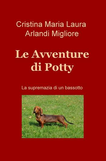 Le avventure di Potty. La supremazia di un bassotto - Cristina Arlandi - Libro ilmiolibro self publishing 2016 | Libraccio.it