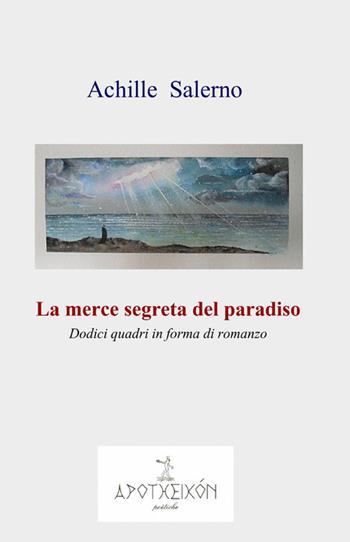 La merce segreta del paradiso - Achille Salerno - Libro ilmiolibro self publishing 2012, La community di ilmiolibro.it | Libraccio.it