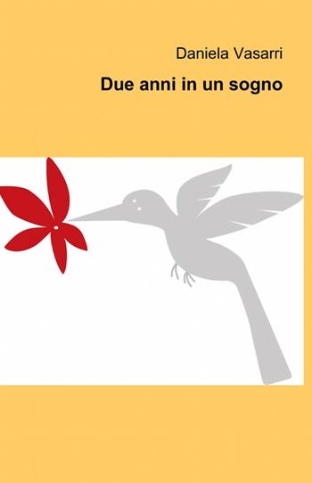 Due anni in un sogno - Daniela Vasarri - Libro ilmiolibro self publishing 2012, La community di ilmiolibro.it | Libraccio.it
