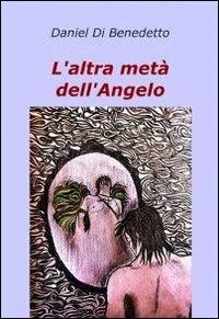 L' altra metà dell'angelo - Daniel Di Benedetto - Libro ilmiolibro self publishing 2012, La community di ilmiolibro.it | Libraccio.it
