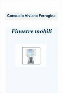 Finestre mobili - Consuelo V. Ferragina - Libro ilmiolibro self publishing 2012, La community di ilmiolibro.it | Libraccio.it