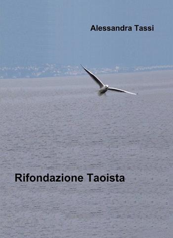 Rifondazione taoista - Alessandra Tassi - Libro ilmiolibro self publishing 2013, La community di ilmiolibro.it | Libraccio.it