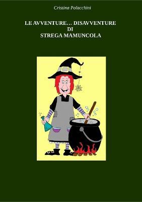 Le avventure... disavventure di strega Mamuncola - Cristina Polacchini - Libro ilmiolibro self publishing 2014, La community di ilmiolibro.it | Libraccio.it