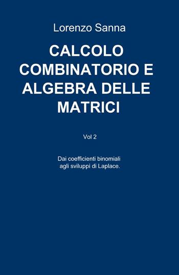 Calcolo combinatorio e algebra delle matrici - Lorenzo Sanna - Libro ilmiolibro self publishing 2014, La community di ilmiolibro.it | Libraccio.it