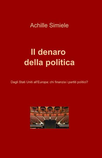 Il denaro della politica - Achille Simiele - Libro ilmiolibro self publishing 2014, La community di ilmiolibro.it | Libraccio.it