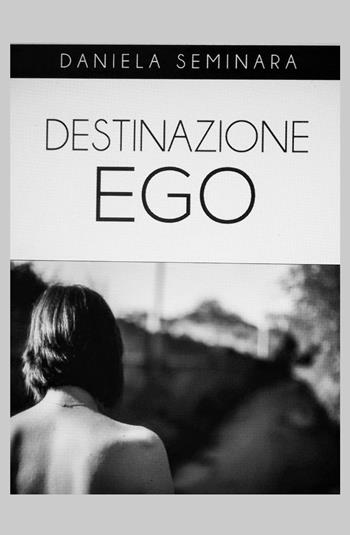 Destinazione ego - Daniela Seminara - Libro ilmiolibro self publishing 2014, La community di ilmiolibro.it | Libraccio.it