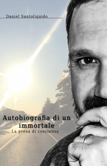 Autobiografia di un immortale - Daniel Santoliquido - Libro ilmiolibro self publishing 2015, La community di ilmiolibro.it | Libraccio.it