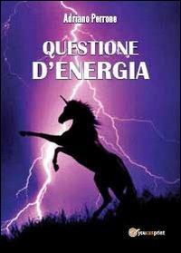 Questione d'energia - Adriano Perrone - Libro Youcanprint 2012, Narrativa | Libraccio.it