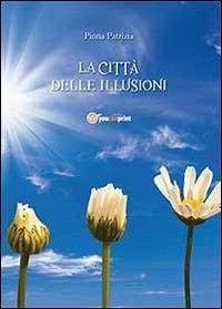 La città delle illusioni - Patrizia Pinna - Libro Youcanprint 2013 | Libraccio.it