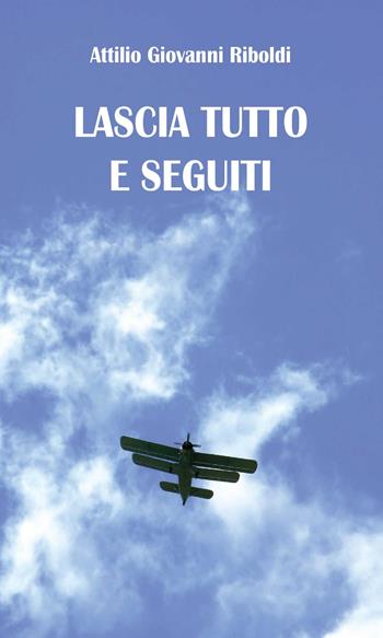 Lascia tutto e seguiti - Attilio Giovanni Riboldi - Libro Youcanprint 2013, Religione | Libraccio.it
