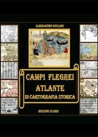 Campi flegrei. Atlante di cartografia storica - Alessandro Giuliani - Libro Youcanprint 2013 | Libraccio.it