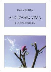 Angiosarcoma. E la vita continua - Daniela Dell'Oca - Libro Youcanprint 2013 | Libraccio.it
