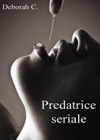 Predatrice seriale - Deborah C. - Libro Youcanprint 2012 | Libraccio.it