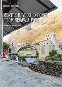 Mentre il Vecchio Ponte ricominciava a vivere - Riccardo Michelucci - Libro Youcanprint 2013 | Libraccio.it