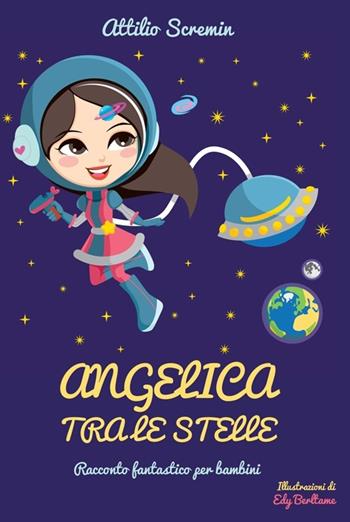Angelica tra le stelle - Attilio Scremin - Libro Youcanprint 2013 | Libraccio.it