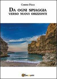 Da ogni spiaggia verso nuovi orizzonti - Cosmo Picca - Libro Youcanprint 2013 | Libraccio.it