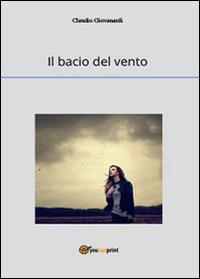 Il bacio del vento - Claudio Giovanardi - Libro Youcanprint 2014, Narrativa | Libraccio.it