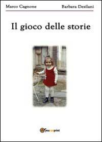Il gioco delle storie - Barbara Desilani, Marco Cagnone - Libro Youcanprint 2014, Narrativa | Libraccio.it
