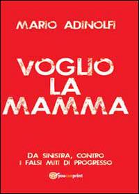 Voglio la mamma - Mario Adinolfi - Libro Youcanprint 2014, Saggistica | Libraccio.it