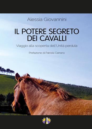 Il potere segreto dei cavalli. Viaggio alla scoperta dell'unità perduta - Alessia Giovannini - Libro Youcanprint 2015 | Libraccio.it
