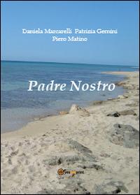 Padre Nostro - Daniela Marcarelli, Patrizia Gernini, Pietro Matino - Libro Youcanprint 2014 | Libraccio.it