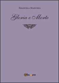 Gloria e morte - Emanuela Manunza - Libro Youcanprint 2014, Narrativa | Libraccio.it